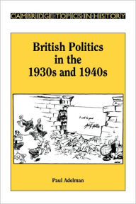 Title: British Politics in the 1930s and 1940s, Author: Paul Adelman