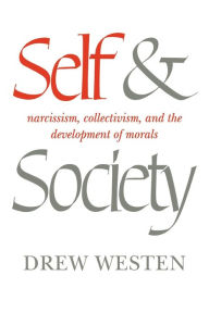 Title: Self and Society: Narcissism, Collectivism, and the Development of Morals / Edition 1, Author: Drew Westen
