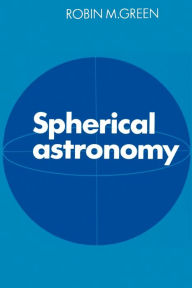 Title: Spherical Astronomy, Author: Robin M. Green
