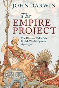 Title: The Empire Project: The Rise and Fall of the British World-System, 1830-1970, Author: John Darwin