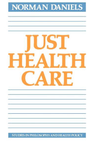 Title: Just Health Care / Edition 1, Author: Norman Daniels