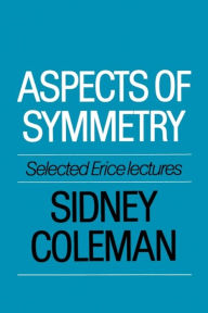 Title: Aspects of Symmetry: Selected Erice Lectures, Author: Sidney Coleman