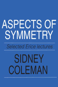 Title: Aspects of Symmetry: Selected Erice Lectures, Author: Sidney Coleman