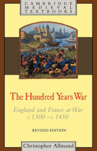 Title: The Hundred Years War: England and France at War c.1300-c.1450 / Edition 1, Author: Christopher Allmand