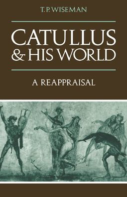 Catullus and his World: A Reappraisal