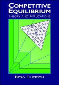 Title: Competitive Equilibrium: Theory and Applications / Edition 1, Author: Bryan Ellickson