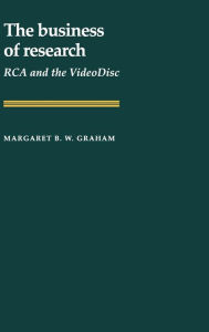 Title: The Business of Research: RCA and the VideoDisc, Author: Margaret B. W. Graham