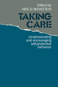 Title: Taking Care: Understanding and Encouraging Self-Protective Behavior, Author: Neil D. Weinstein