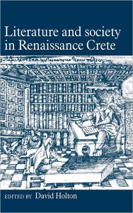 Title: Literature and Society in Renaissance Crete, Author: David Holton