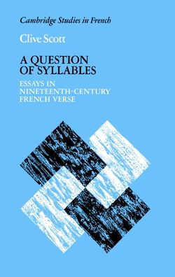 A Question of Syllables: Essays in Nineteenth-Century French Verse