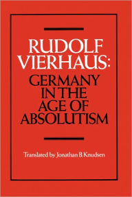 Title: Germany in the Age of Absolutism, Author: Rudolf Vierhaus
