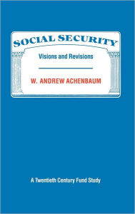 Title: Social Security: Visions and Revisions: A Twentieth Century Fund Study, Author: W. Andrew Achenbaum