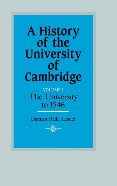 A History of the University of Cambridge: Volume 1, The University to 1546