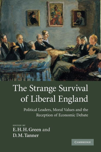 The Strange Survival of Liberal England: Political Leaders, Moral Values and the Reception of Economic Debate