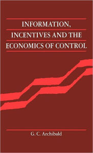 Title: Information, Incentives and the Economics of Control, Author: G. C. Archibald