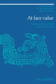 Title: At Face Value: Autobiographical Writing in Spanish America, Author: Sylvia Molloy