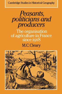 Peasants, Politicians and Producers: The Organisation of Agriculture in France since 1918