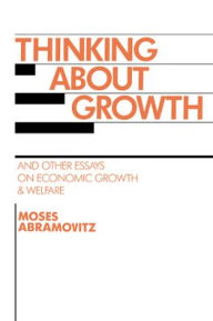 Title: Thinking about Growth: And Other Essays on Economic Growth and Welfare, Author: Moses Abramovitz