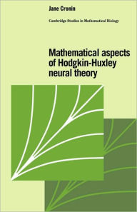 Title: Mathematical Aspects of Hodgkin-Huxley Neural Theory, Author: Jane Cronin