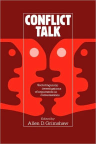 Title: Conflict Talk: Sociolinguistic Investigations of Arguments in Conversations / Edition 1, Author: Allen D. Grimshaw