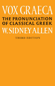 Title: Vox Graeca: The Pronunciation of Classical Greek / Edition 3, Author: W. Sidney Allen