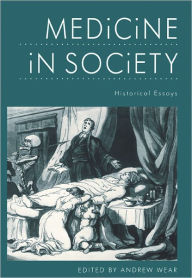 Title: Medicine in Society: Historical Essays / Edition 1, Author: Andrew Wear