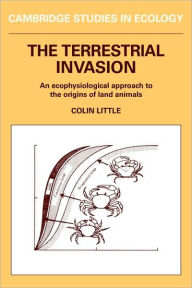 Title: The Terrestrial Invasion: An Ecophysiological Approach to the Origins of Land Animals, Author: Colin Little