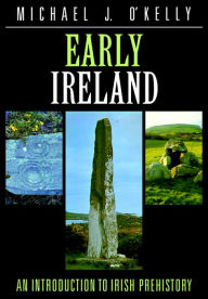 Title: Early Ireland: An Introduction to Irish Prehistory / Edition 1, Author: Michael J. O'Kelly