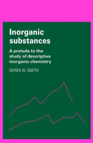 Title: Inorganic Substances: A Prelude to the Study of Descriptive Inorganic Chemistry, Author: Derek W. Smith