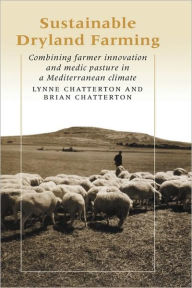 Title: Sustainable Dryland Farming: Combining Farmer Innovation and Medic Pasture in a Mediterranean Climate, Author: Lynne Chatterton