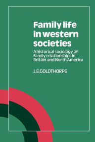 Title: Family Life in Western Societies: A Historical Sociology of Family Relationships in Britain and North America, Author: J. E. Goldthorpe