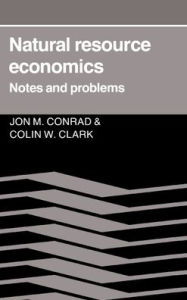 Title: Natural Resource Economics: Notes and Problems / Edition 1, Author: Jon M. Conrad