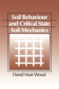 Title: Soil Behaviour and Critical State Soil Mechanics / Edition 1, Author: David Muir Wood