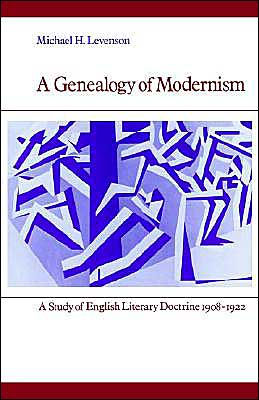 A Genealogy of Modernism: A Study of English Literary Doctrine 1908-1922