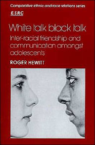 Title: White Talk, Black Talk: Inter-racial Friendship and Communication amongst Adolescents, Author: Roger Hewitt