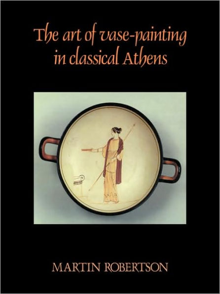 The Art of Vase-Painting in Classical Athens / Edition 1