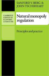 Title: Natural Monopoly Regulation: Principles and Practice, Author: Sanford V. Berg