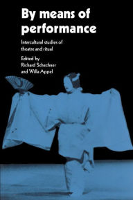 Title: By Means of Performance: Intercultural Studies of Theatre and Ritual / Edition 1, Author: Richard Schechner