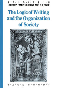 Title: The Logic of Writing and the Organization of Society / Edition 1, Author: Jack Goody