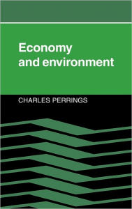 Title: Economy and Environment: A Theoretical Essay on the Interdependence of Economic and Environmental Systems / Edition 1, Author: Charles Perrings