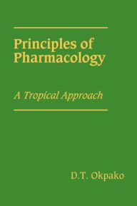 Title: Principles of Pharmacology: A Tropical Approach, Author: D. T. Okpako