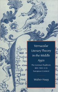 Title: Vernacular Literary Theory in the Middle Ages: The German Tradition, 800-1300, in its European Context, Author: Walter Haug