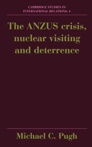 Title: The ANZUS Crisis, Nuclear Visiting and Deterrence, Author: Michael Pugh