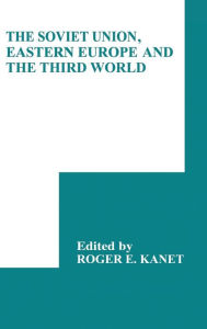 Title: The Soviet Union, Eastern Europe and the Third World, Author: Roger E. Kanet