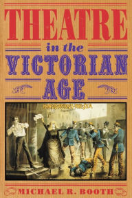 Title: Theatre in the Victorian Age / Edition 1, Author: Michael Richard Booth