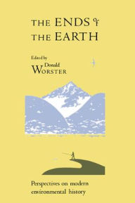 Title: The Ends of the Earth: Perspectives on Modern Environmental History / Edition 1, Author: Donald Worster
