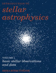 Title: Introduction to Stellar Astrophysics: Volume 1, Basic Stellar Observations and Data / Edition 1, Author: Erika Böhm-Vitense