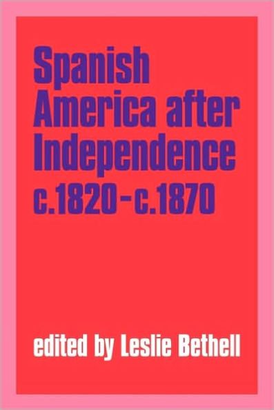 Spanish America after Independence, c.1820-c.1870 / Edition 1