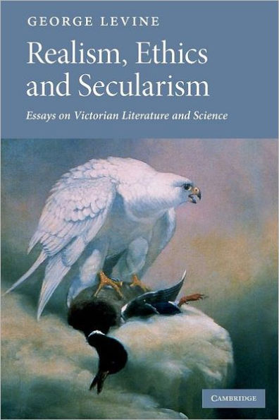 Realism, Ethics and Secularism: Essays on Victorian Literature Science