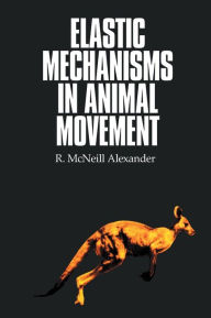 Title: Elastic Mechanisms in Animal Movement, Author: R. McNeill Alexander